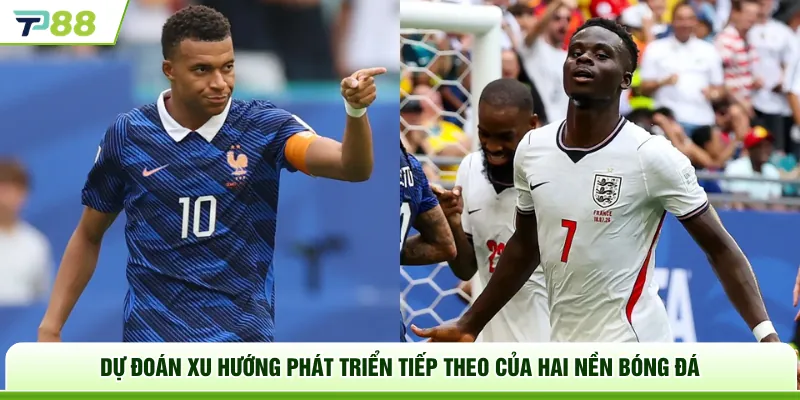 Dự đoán xu hướng phát triển tiếp theo của hai nền bóng đá