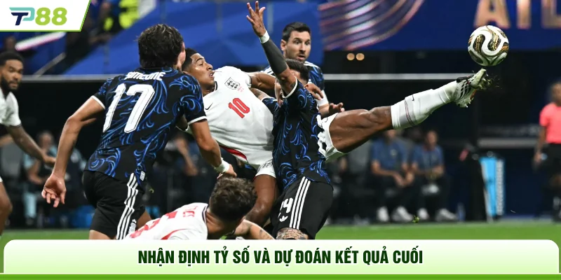 Nhận định tỷ số và dự đoán kết quả cuối